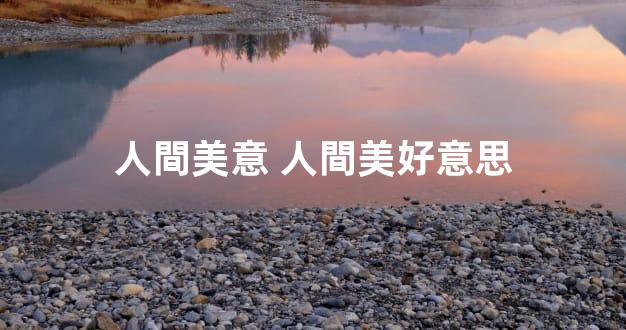 人間美意 人間美好意思